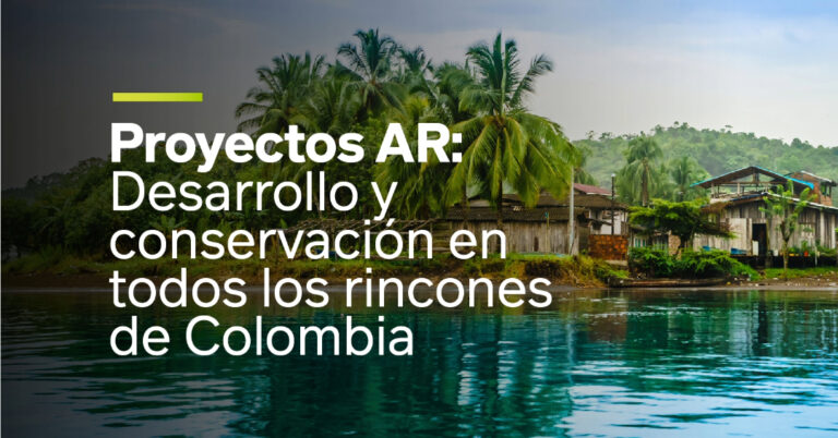 Proyectos AR: Desarrollo y conservación en todos los rincones de Colombia